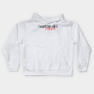 I work for it, (I wasnt born with it) Kids Hoodie